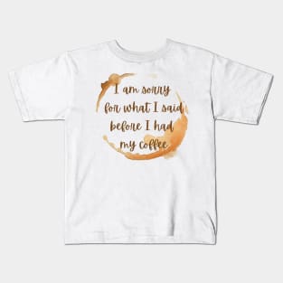 I'm sorry for what I said before I had my coffee Kids T-Shirt